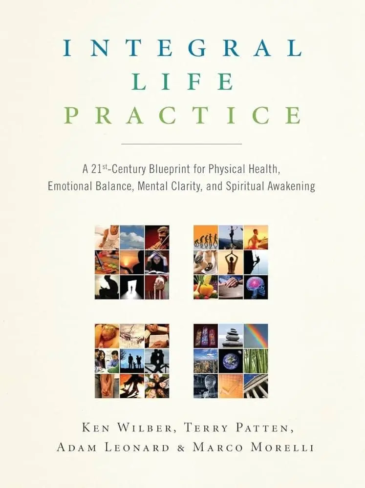 Book cover “Integral Life Practice: A 21st-Century Blueprint for Physical Health, Emotional Balance, Mental Clarity, and Spiritual Awakening” by Ken Wilber, Terry Patten, Adam Leonard, and Marco Morelli